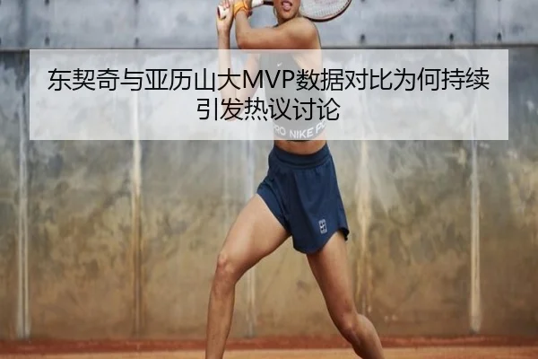 东契奇与亚历山大MVP数据对比为何持续引发热议讨论
